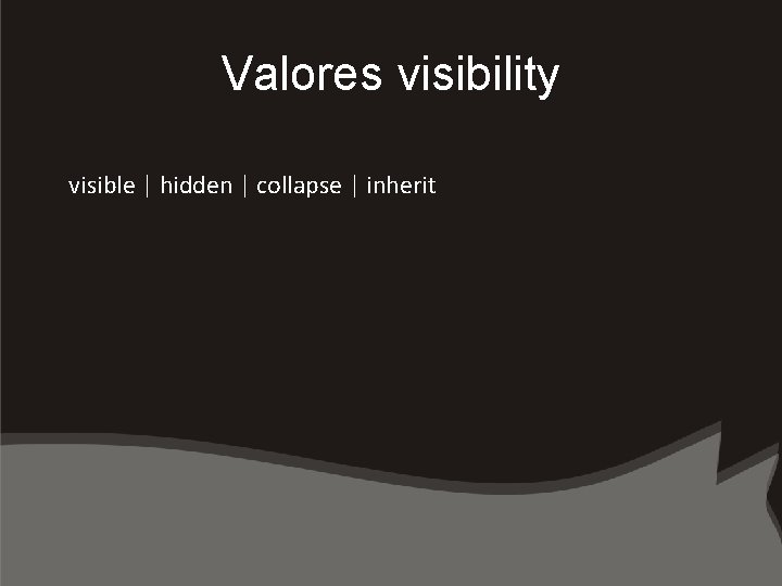 Valores visibility visible | hidden | collapse | inherit 