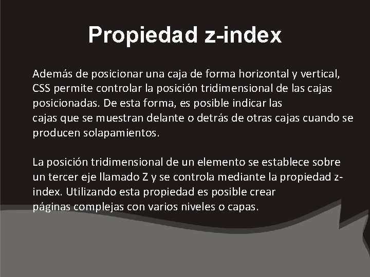 Propiedad z-index Además de posicionar una caja de forma horizontal y vertical, CSS permite