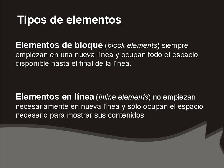 Tipos de elementos Elementos de bloque (block elements) siempre empiezan en una nueva línea