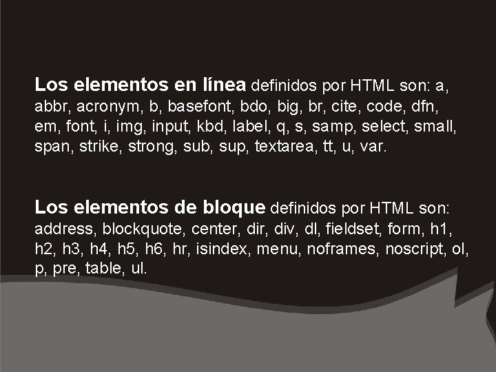 Los elementos en línea definidos por HTML son: a, abbr, acronym, b, basefont, bdo,