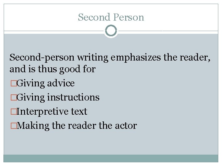 Second Person Second-person writing emphasizes the reader, and is thus good for �Giving advice