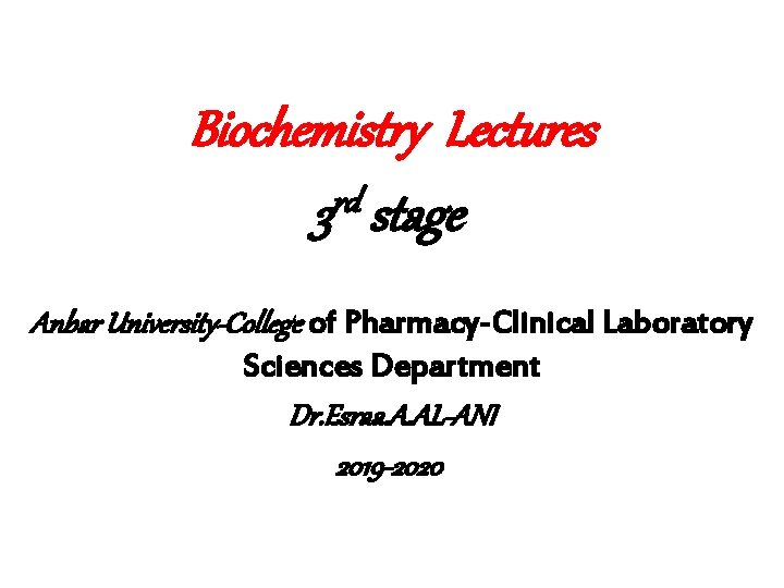 Biochemistry Lectures rd 3 stage Anbar University-College of Pharmacy-Clinical Laboratory Sciences Department Dr. Esraa.