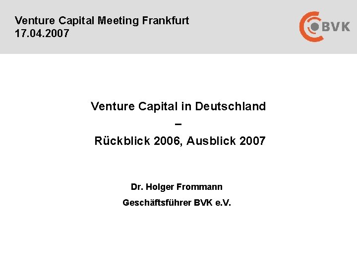 Venture Capital Meeting Frankfurt 17. 04. 2007 Venture Capital in Deutschland – Rückblick 2006,