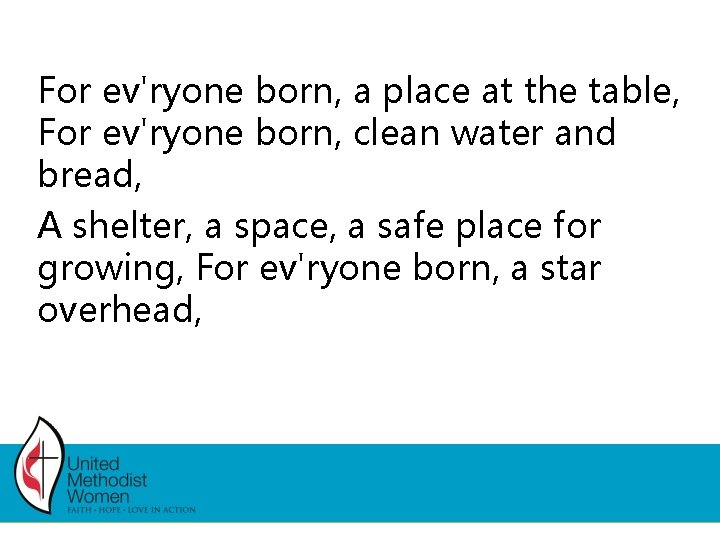 For ev'ryone born, a place at the table, For ev'ryone born, clean water and For ev'ryone born, a place at the table, For ev'ryone born, clean water and