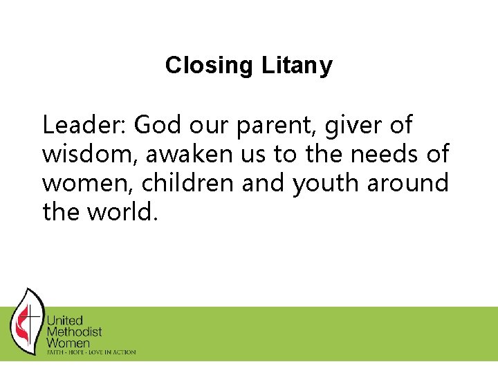 Closing Litany Leader: God our parent, giver of wisdom, awaken us to the needs Closing Litany Leader: God our parent, giver of wisdom, awaken us to the needs