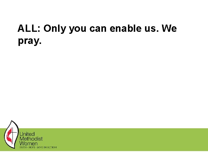 ALL: Only you can enable us. We pray. ALL: Only you can enable us. We pray.