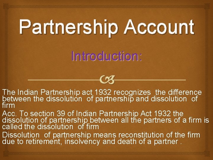 Partnership Account Introduction: The Indian Partnership act 1932 recognizes the difference between the dissolution