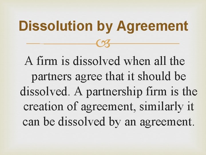 Dissolution by Agreement A firm is dissolved when all the partners agree that it