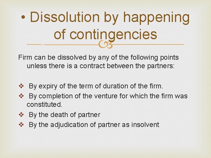  • Dissolution by happening of contingencies Firm can be dissolved by any of