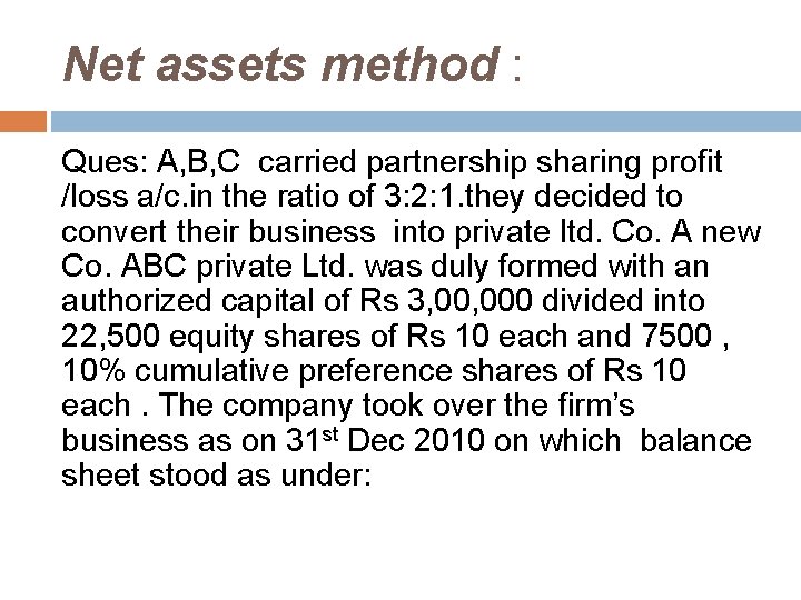 Net assets method : Ques: A, B, C carried partnership sharing profit /loss a/c.