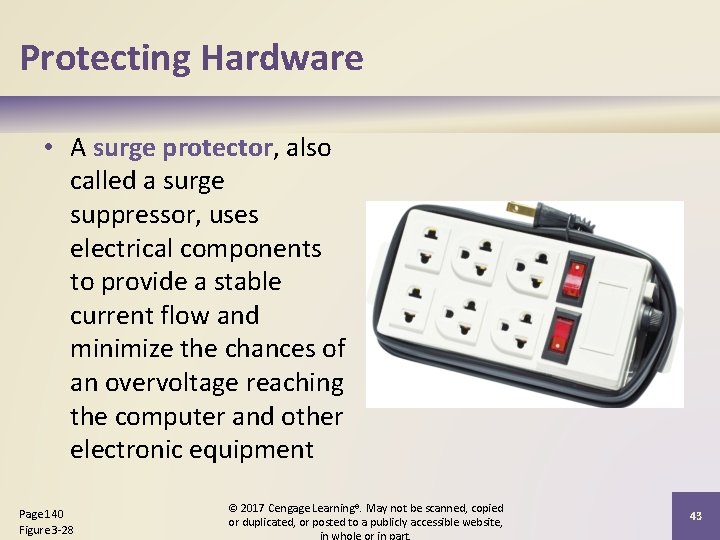 Protecting Hardware • A surge protector, also called a surge suppressor, uses electrical components Protecting Hardware • A surge protector, also called a surge suppressor, uses electrical components