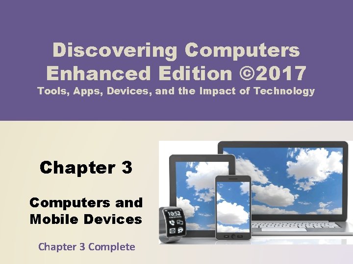 Discovering Computers Enhanced Edition © 2017 Tools, Apps, Devices, and the Impact of Technology Discovering Computers Enhanced Edition © 2017 Tools, Apps, Devices, and the Impact of Technology