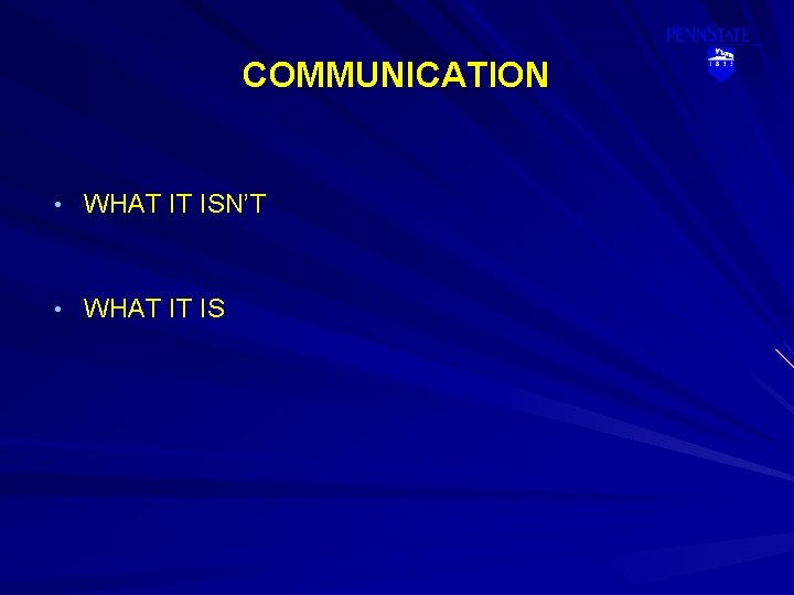 COMMUNICATION • WHAT IT ISN’T • WHAT IT IS 