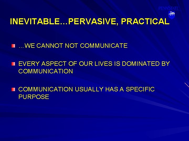 INEVITABLE…PERVASIVE, PRACTICAL …WE CANNOT COMMUNICATE EVERY ASPECT OF OUR LIVES IS DOMINATED BY COMMUNICATION