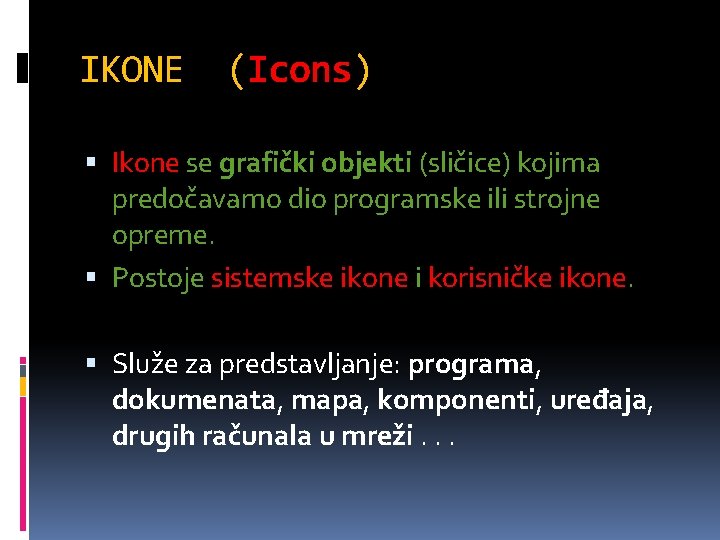 IKONE (Icons) Ikone se grafički objekti (sličice) kojima predočavamo dio programske ili strojne opreme.