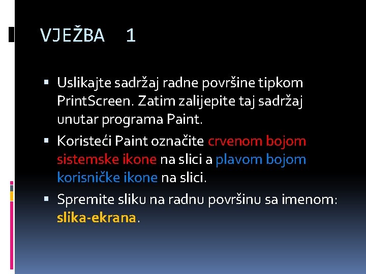 VJEŽBA 1 Uslikajte sadržaj radne površine tipkom Print. Screen. Zatim zalijepite taj sadržaj unutar