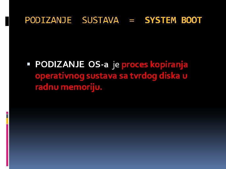 PODIZANJE SUSTAVA = SYSTEM BOOT PODIZANJE OS-a je proces kopiranja operativnog sustava sa tvrdog
