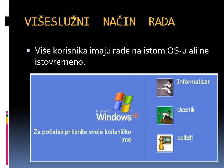 VIŠESLUŽNI NAČIN RADA Više korisnika imaju rade na istom OS-u ali ne istovremeno. 
