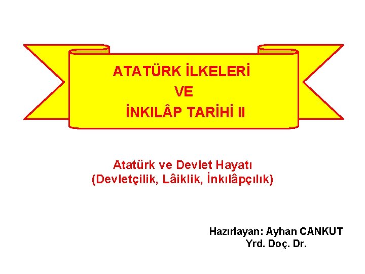 ATATÜRK İLKELERİ VE İNKIL P TARİHİ II Atatürk ve Devlet Hayatı (Devletçilik, Lâiklik, İnkılâpçılık)