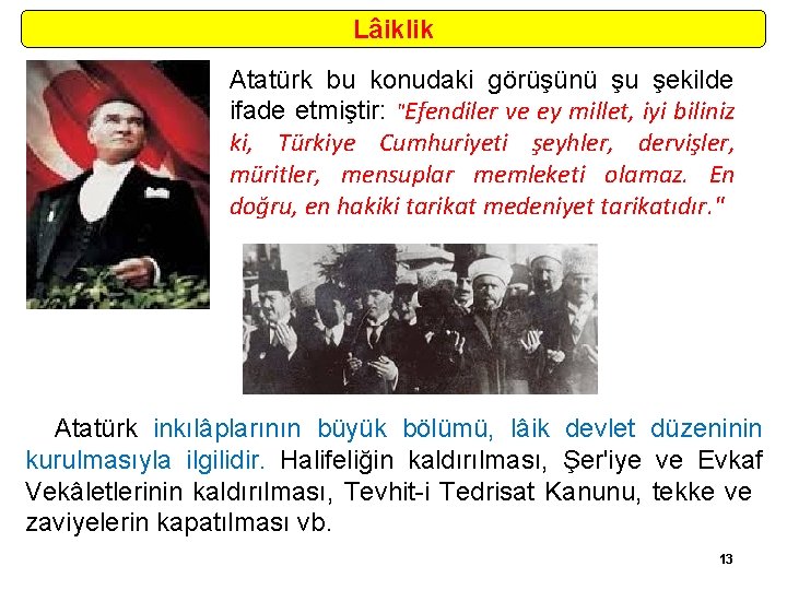 Lâiklik Atatürk bu konudaki görüşünü şu şekilde ifade etmiştir: "Efendiler ve ey millet, iyi