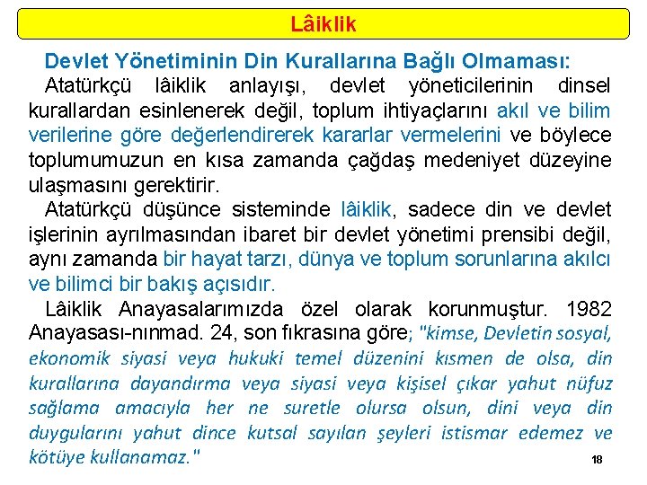 Lâiklik Devlet Yönetiminin Din Kurallarına Bağlı Olmaması: Atatürkçü lâiklik anlayışı, devlet yöneticilerinin dinsel kurallardan