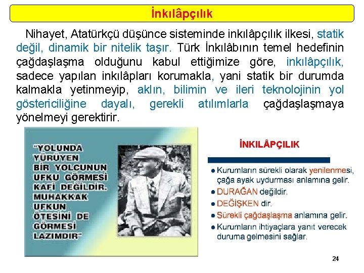 İnkılâpçılık Nihayet, Atatürkçü düşünce sisteminde inkılâpçılık ilkesi, statik değil, dinamik bir nitelik taşır. Türk
