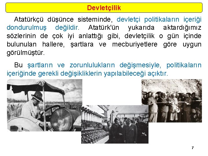 Devletçilik Atatürkçü düşünce sisteminde, devletçi politikaların içeriği dondurulmuş değildir. Atatürk'ün yukarıda aktardığımız sözlerinin de