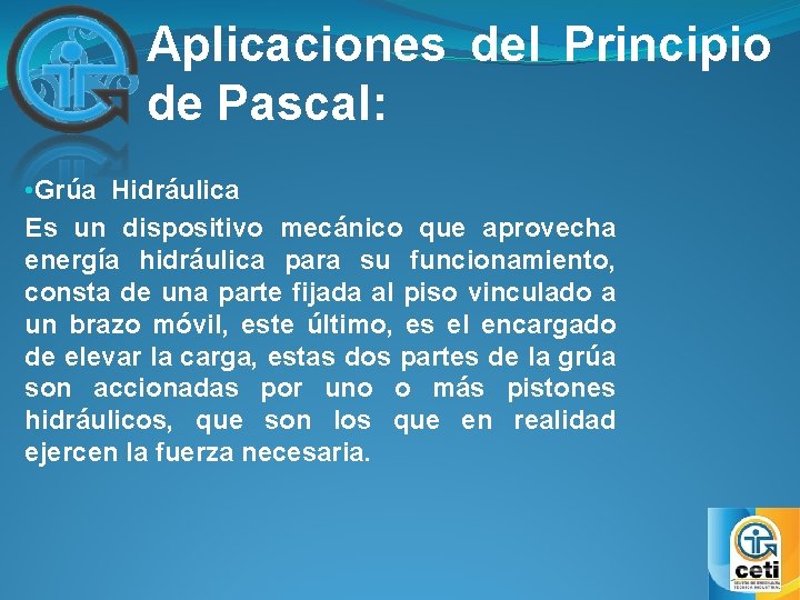 Aplicaciones del Principio de Pascal: • Grúa Hidráulica Es un dispositivo mecánico que aprovecha