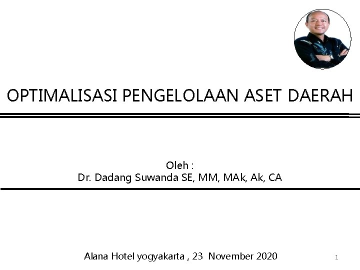 OPTIMALISASI PENGELOLAAN ASET DAERAH Oleh : Dr. Dadang Suwanda SE, MM, MAk, CA Alana