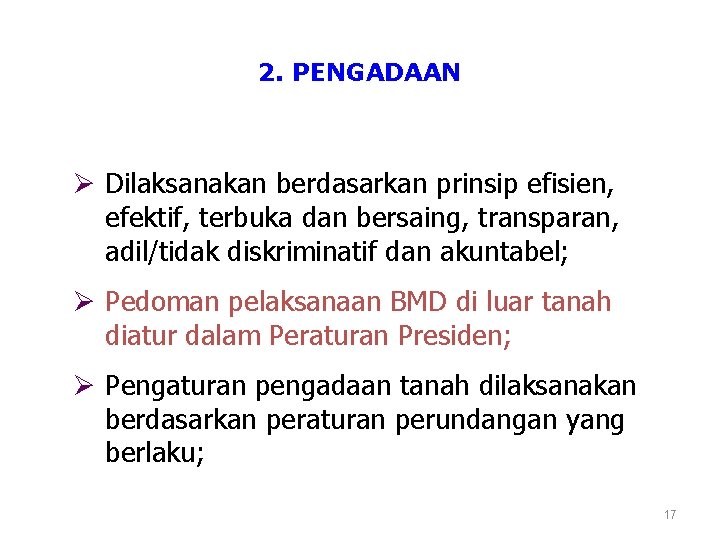 2. PENGADAAN Ø Dilaksanakan berdasarkan prinsip efisien, efektif, terbuka dan bersaing, transparan, adil/tidak diskriminatif