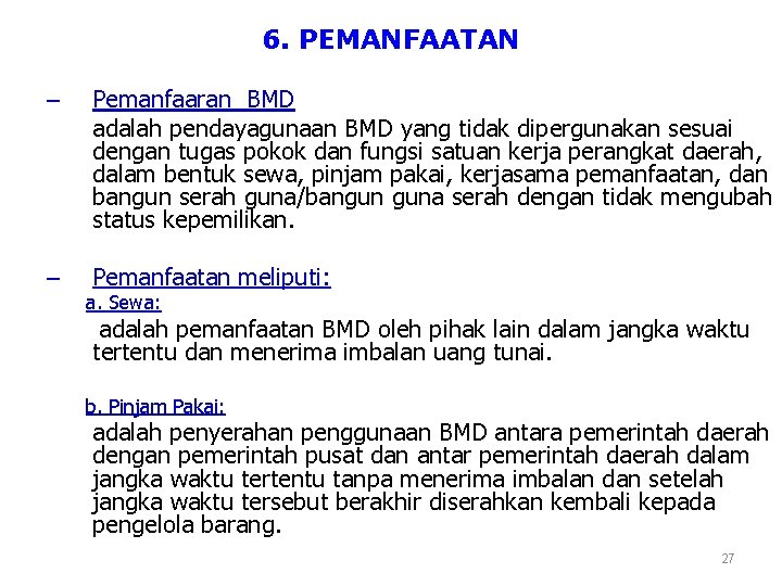 6. PEMANFAATAN – Pemanfaaran BMD adalah pendayagunaan BMD yang tidak dipergunakan sesuai dengan tugas