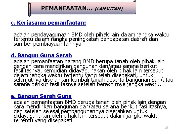 PEMANFAATAN… (LANJUTAN) c. Kerjasama pemanfaatan: adalah pendayagunaan BMD oleh pihak lain dalam jangka waktu