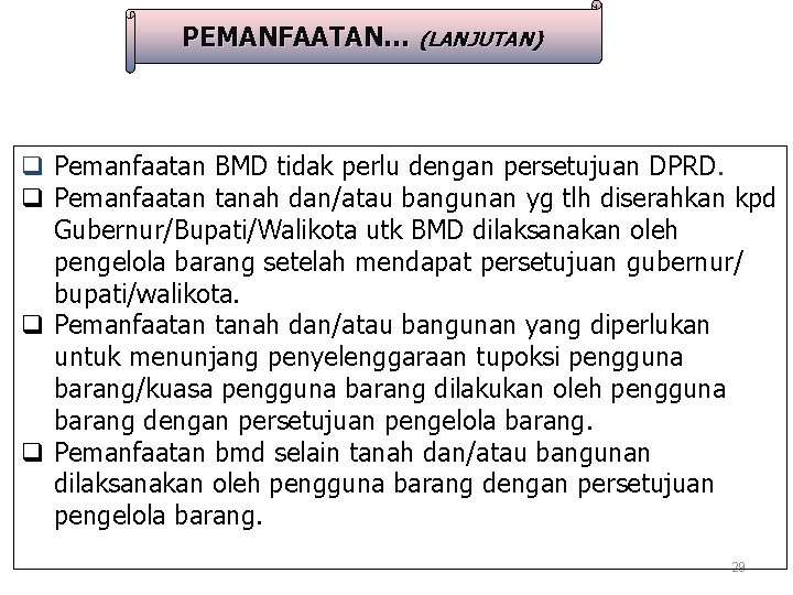 PEMANFAATAN… (LANJUTAN) q Pemanfaatan BMD tidak perlu dengan persetujuan DPRD. q Pemanfaatan tanah dan/atau