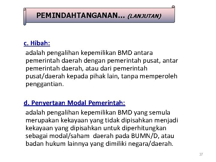 PEMINDAHTANGANAN… (LANJUTAN) c. Hibah: adalah pengalihan kepemilikan BMD antara pemerintah daerah dengan pemerintah pusat,