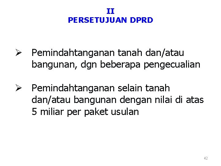 II PERSETUJUAN DPRD Ø Pemindahtanganan tanah dan/atau bangunan, dgn beberapa pengecualian Ø Pemindahtanganan selain