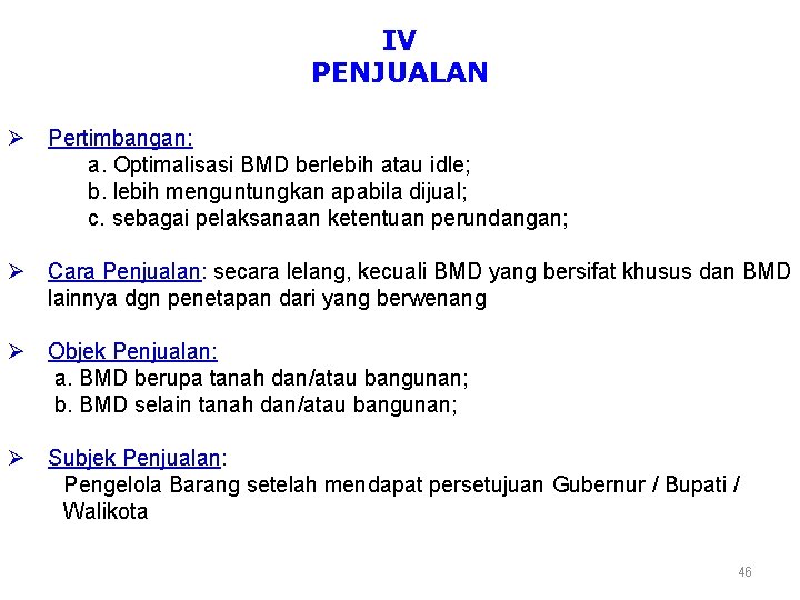 IV PENJUALAN Ø Pertimbangan: a. Optimalisasi BMD berlebih atau idle; b. lebih menguntungkan apabila