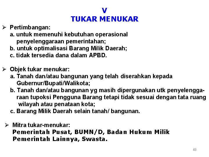 V TUKAR MENUKAR Ø Pertimbangan: a. untuk memenuhi kebutuhan operasional penyelenggaraan pemerintahan; b. untuk