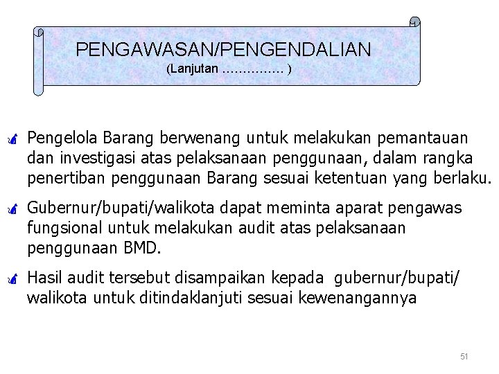 PENGAWASAN/PENGENDALIAN (Lanjutan …………… ) ö Pengelola Barang berwenang untuk melakukan pemantauan dan investigasi atas