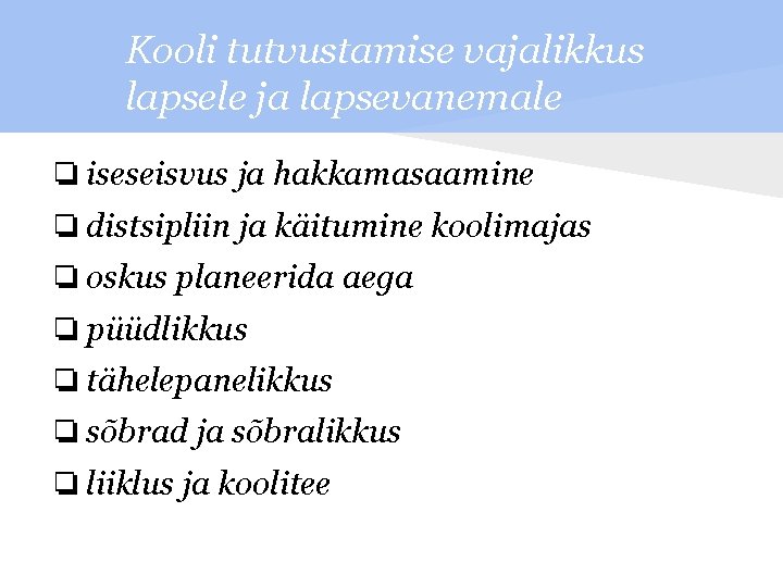 Kooli tutvustamise vajalikkus lapsele ja lapsevanemale ❏ iseseisvus ja hakkamasaamine ❏ distsipliin ja käitumine