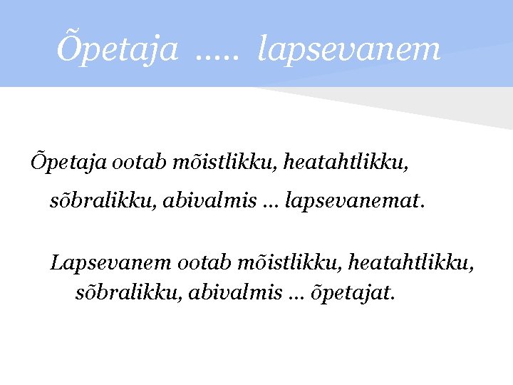 Õpetaja …. . lapsevanem Õpetaja ootab mõistlikku, heatahtlikku, sõbralikku, abivalmis … lapsevanemat. Lapsevanem ootab