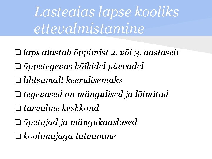 Lasteaias lapse kooliks ettevalmistamine ❏ laps alustab õppimist 2. või 3. aastaselt ❏ õppetegevus