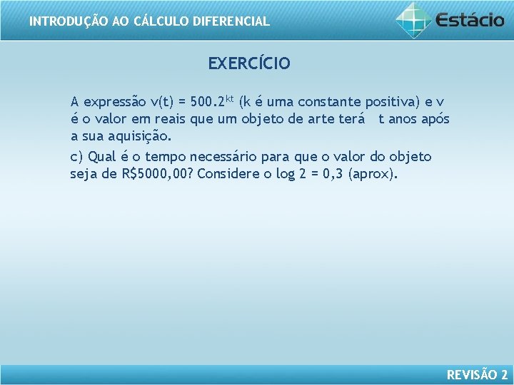 INTRODUÇÃO AO CÁLCULO DIFERENCIAL EXERCÍCIO A expressão v(t) = 500. 2 kt (k é