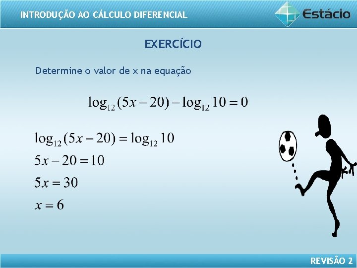 INTRODUÇÃO AO CÁLCULO DIFERENCIAL. EXERCÍCIO Determine o valor de x na equação REVISÃO 2