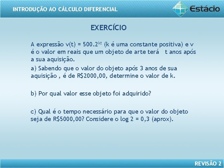 INTRODUÇÃO AO CÁLCULO DIFERENCIAL EXERCÍCIO A expressão v(t) = 500. 2 kt (k é