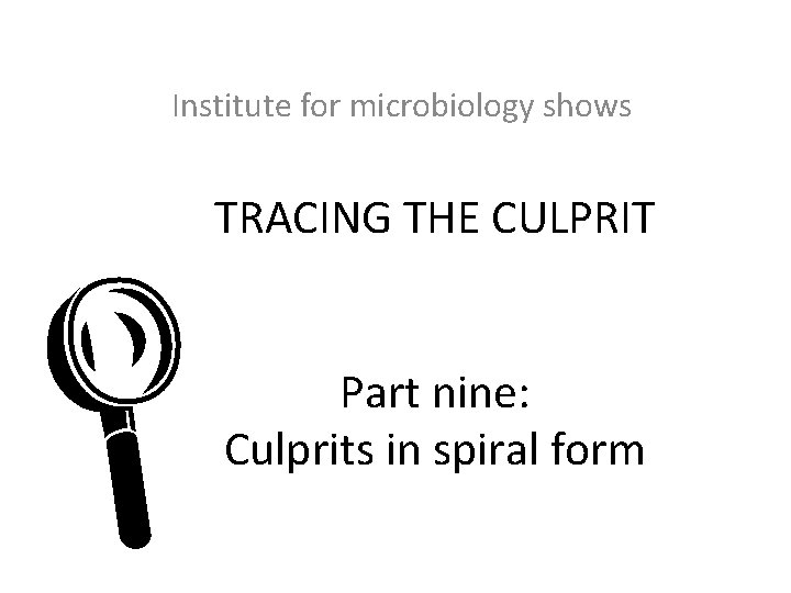 Institute for microbiology shows TRACING THE CULPRIT L Part nine: Culprits in spiral form