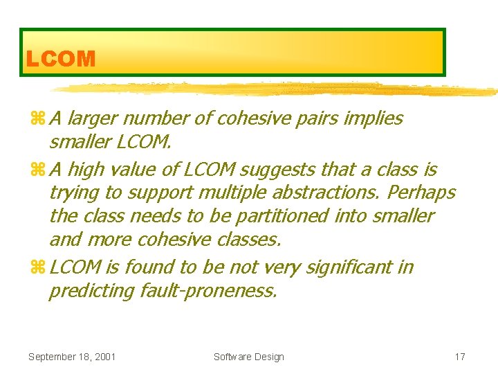 LCOM z A larger number of cohesive pairs implies smaller LCOM. z A high LCOM z A larger number of cohesive pairs implies smaller LCOM. z A high