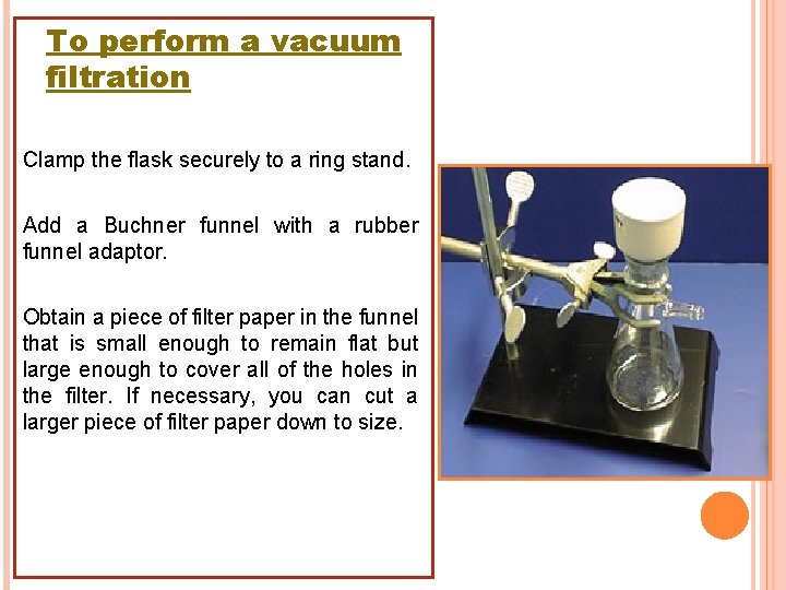 To perform a vacuum filtration Clamp the flask securely to a ring stand. Add To perform a vacuum filtration Clamp the flask securely to a ring stand. Add