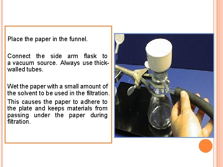 Place the paper in the funnel. Connect the side arm flask to a vacuum Place the paper in the funnel. Connect the side arm flask to a vacuum