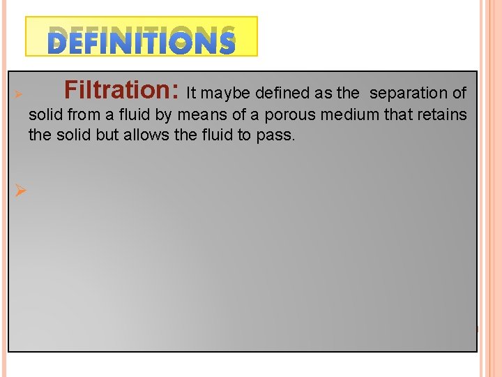 DEFINITIONS Ø Filtration: It maybe defined as the separation of solid from a fluid DEFINITIONS Ø Filtration: It maybe defined as the separation of solid from a fluid