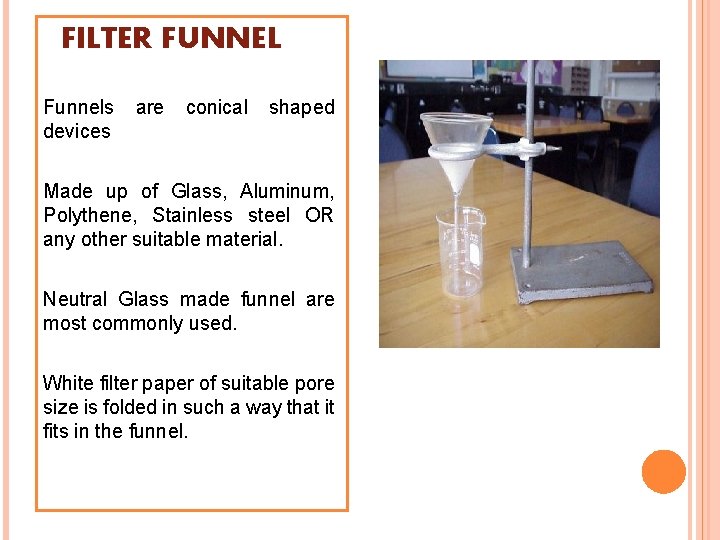 FILTER FUNNEL Funnels are conical shaped devices Made up of Glass, Aluminum, Polythene, Stainless FILTER FUNNEL Funnels are conical shaped devices Made up of Glass, Aluminum, Polythene, Stainless